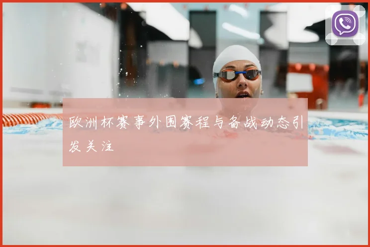 欧洲杯赛事外围赛程与备战动态引发关注