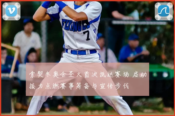 索契冬奥会圣火首次抵达赛场 启动接力点燃赛事筹备与宣传步伐