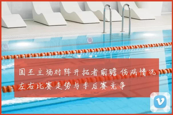 国王主场对阵开拓者前瞻 伤病情况左右比赛走势与季后赛竞争